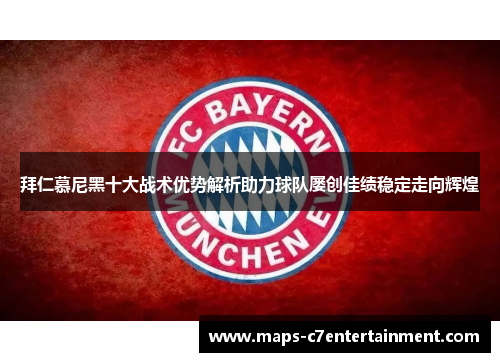 拜仁慕尼黑十大战术优势解析助力球队屡创佳绩稳定走向辉煌