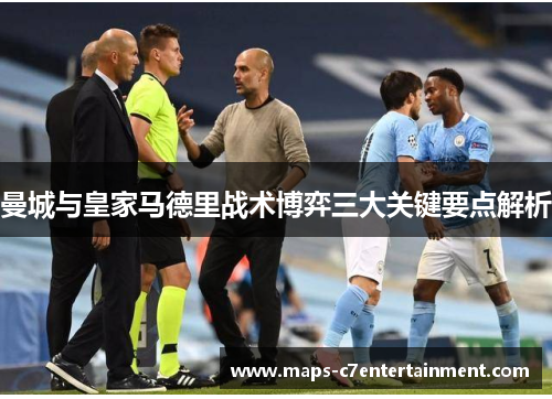 曼城与皇家马德里战术博弈三大关键要点解析