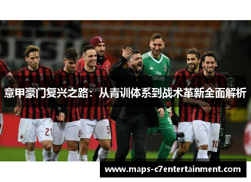 意甲豪门复兴之路：从青训体系到战术革新全面解析