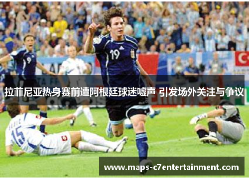 拉菲尼亚热身赛前遭阿根廷球迷嘘声 引发场外关注与争议