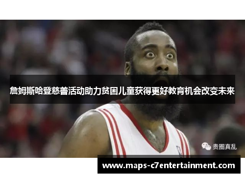 詹姆斯哈登慈善活动助力贫困儿童获得更好教育机会改变未来