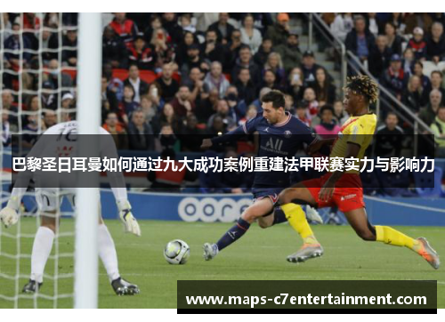 巴黎圣日耳曼如何通过九大成功案例重建法甲联赛实力与影响力