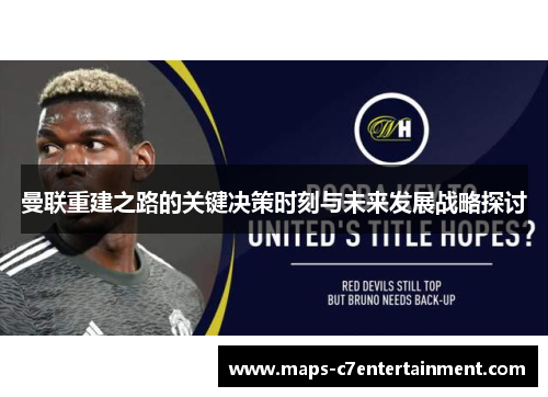 曼联重建之路的关键决策时刻与未来发展战略探讨