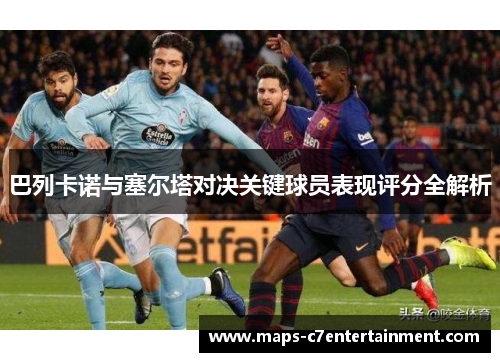 巴列卡诺与塞尔塔对决关键球员表现评分全解析
