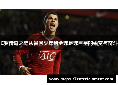 C罗传奇之路从贫困少年到全球足球巨星的蜕变与奋斗