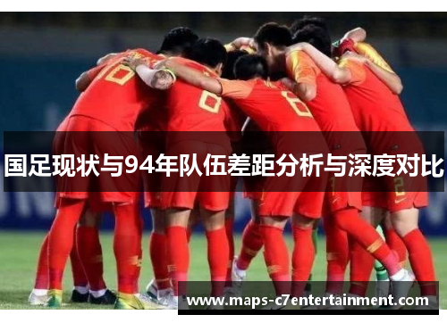 国足现状与94年队伍差距分析与深度对比