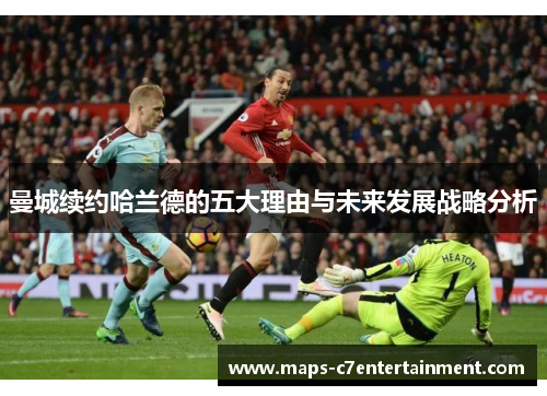 曼城续约哈兰德的五大理由与未来发展战略分析