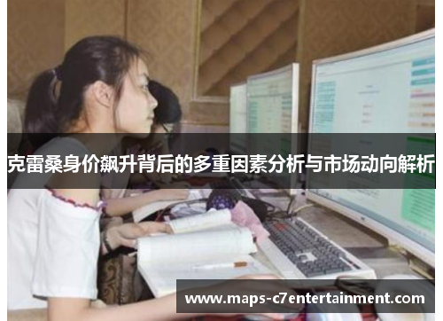 克雷桑身价飙升背后的多重因素分析与市场动向解析