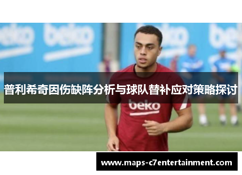 普利希奇因伤缺阵分析与球队替补应对策略探讨 普利希奇因伤缺阵分析与球队替补应对策略探讨