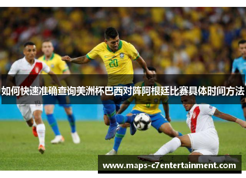 如何快速准确查询美洲杯巴西对阵阿根廷比赛具体时间方法