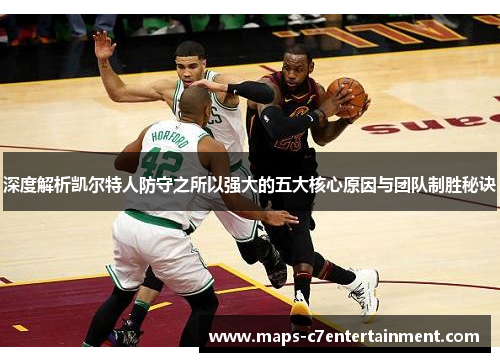 深度解析凯尔特人防守之所以强大的五大核心原因与团队制胜秘诀 深度解析凯尔特人防守之所以强大的五大核心原因与团队制胜秘诀