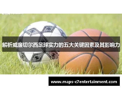 解析威廉切尔西足球实力的五大关键因素及其影响力