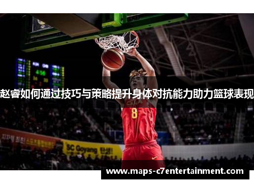赵睿如何通过技巧与策略提升身体对抗能力助力篮球表现