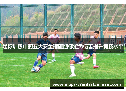 足球训练中的五大安全措施助你避免伤害提升竞技水平