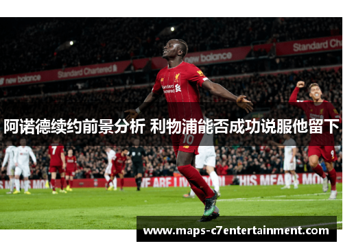 阿诺德续约前景分析 利物浦能否成功说服他留下