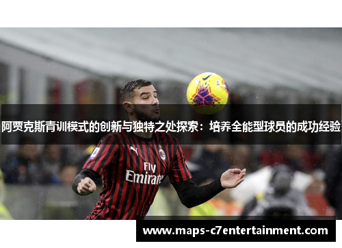 阿贾克斯青训模式的创新与独特之处探索：培养全能型球员的成功经验