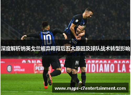 深度解析纳英戈兰被弃用背后五大原因及球队战术转型影响