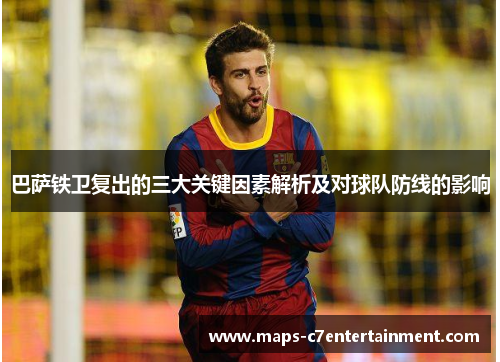 巴萨铁卫复出的三大关键因素解析及对球队防线的影响