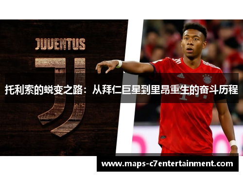 托利索的蜕变之路:从拜仁巨星到里昂重生的奋斗历程 托利索的蜕变之路:从拜仁巨星到里昂重生的奋斗历程