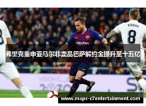 弗里克重申亚马尔非卖品巴萨解约金提升至十五亿